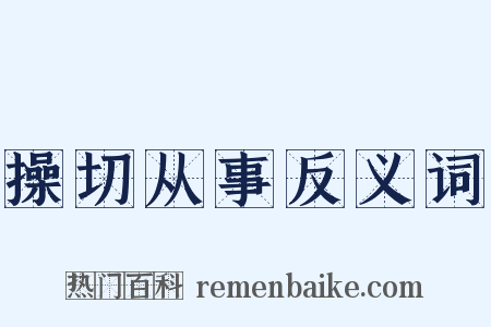 操切从事反义词是什么意思的图片